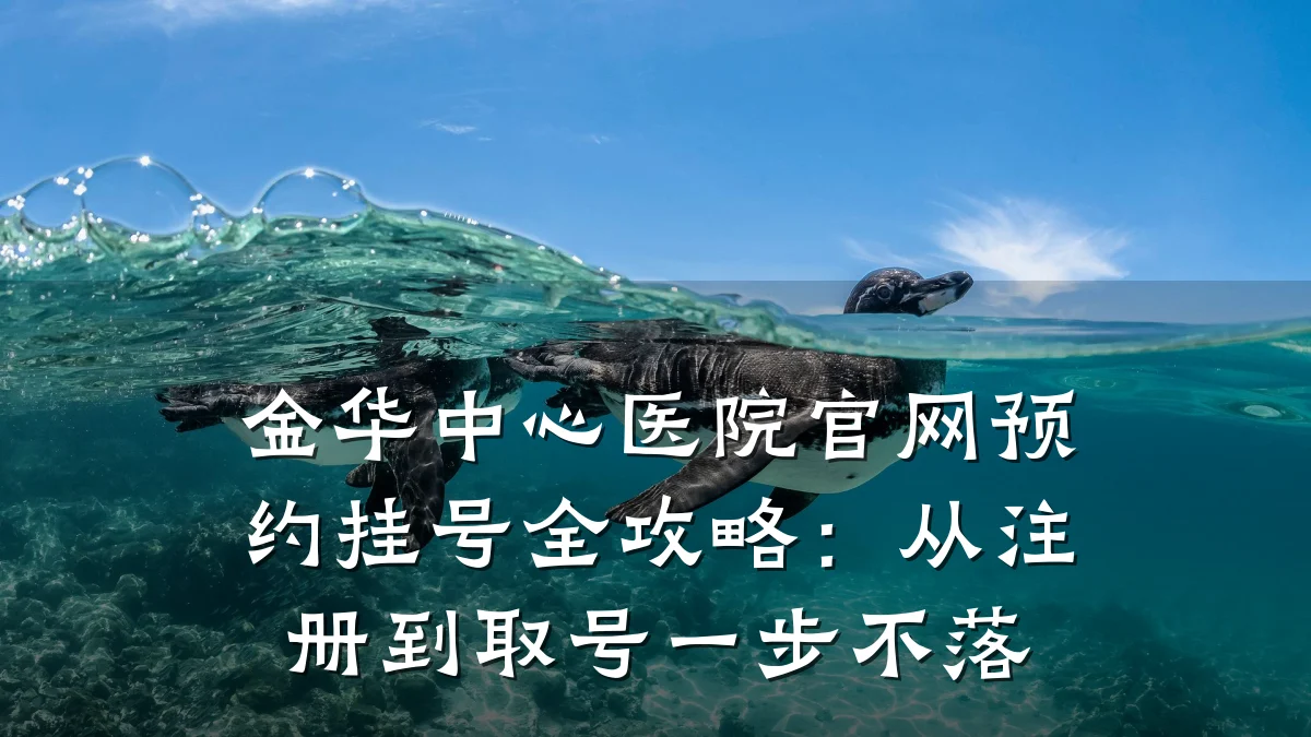 金华中心医院官网预约挂号全攻略:从注册到取号一步不落