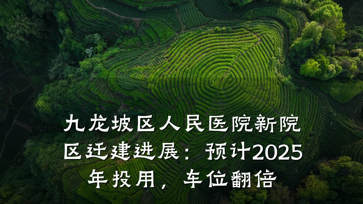 九龙坡区人民医院新院区迁建进展:预计2025年投用,车位翻倍