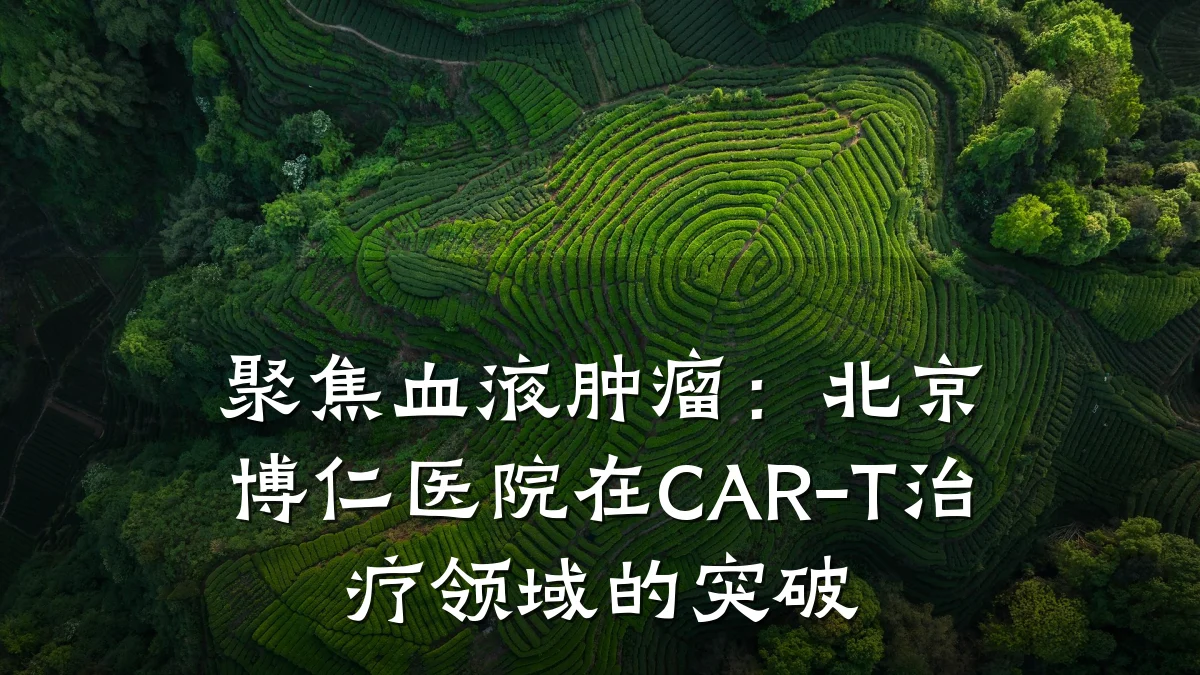 聚焦血液肿瘤：北京博仁医院在CAR-T治疗领域的突破