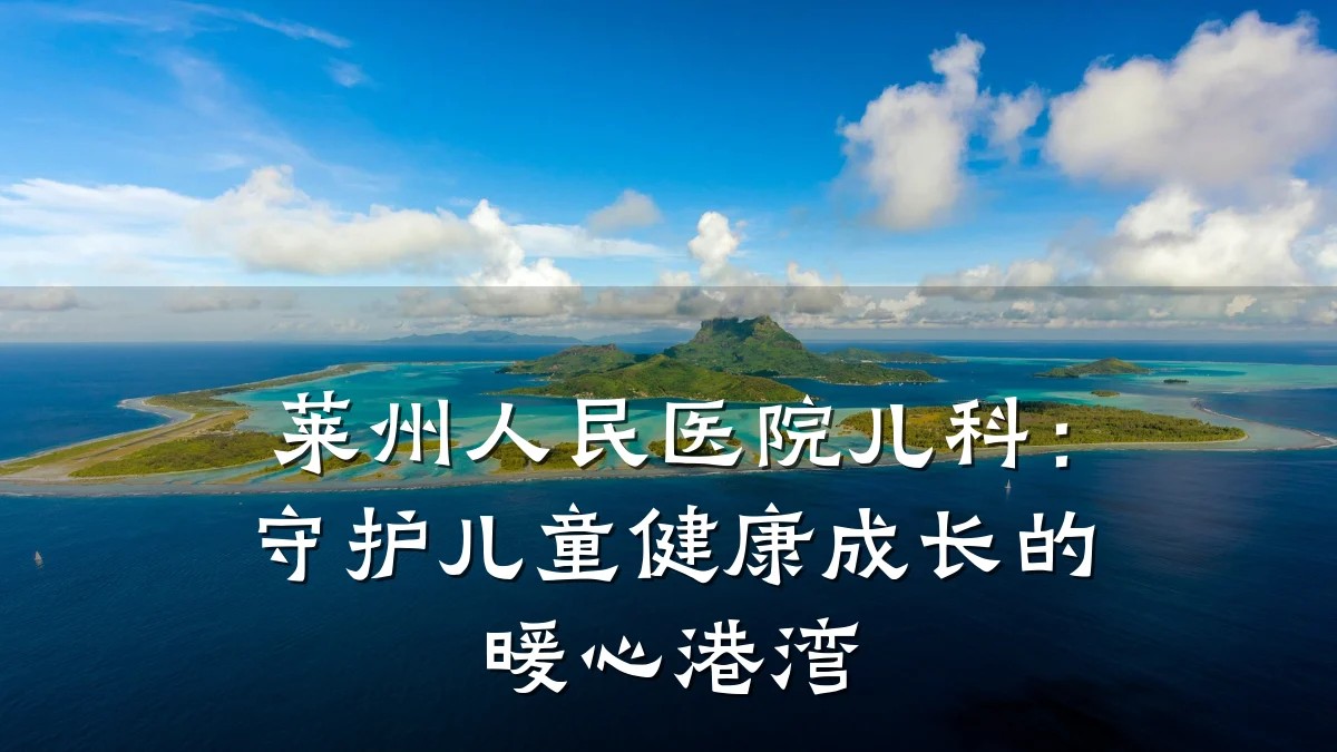 莱州人民医院儿科:守护儿童健康成长的暖心港湾