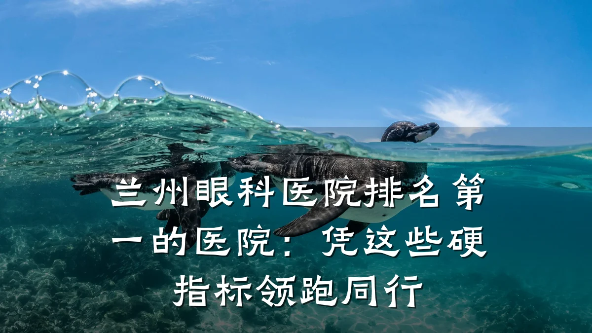 兰州眼科医院排名第一的医院:凭这些硬指标领跑同行