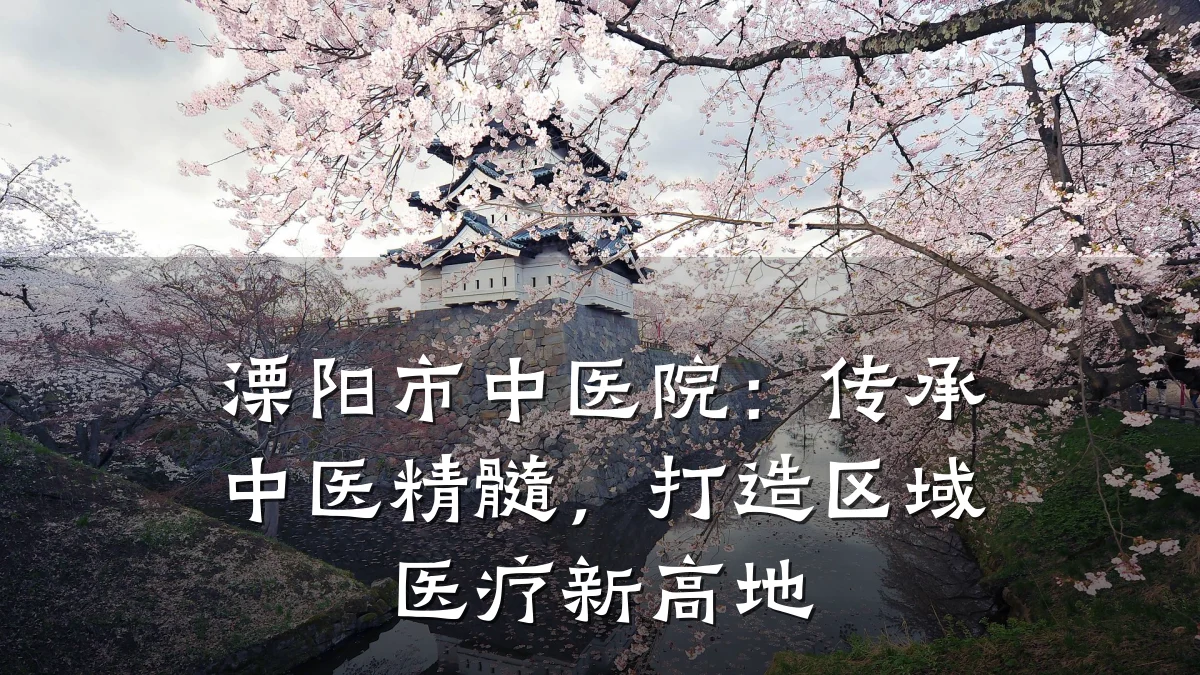 溧阳市中医院：传承中医精髓，打造区域医疗新高地