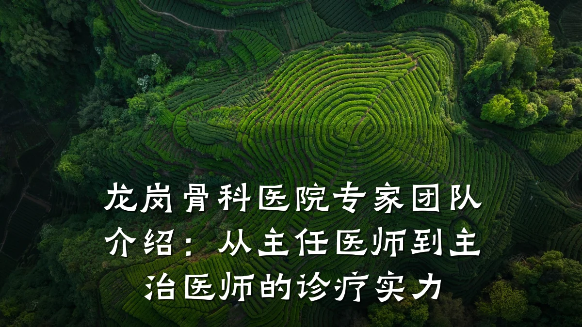 龙岗骨科医院专家团队介绍：从主任医师到主治医师的诊疗实力
