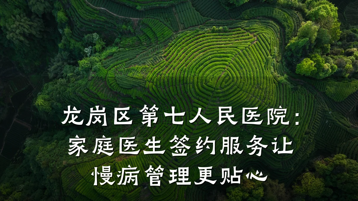 龙岗区第七人民医院:家庭医生签约服务让慢病管理更贴心
