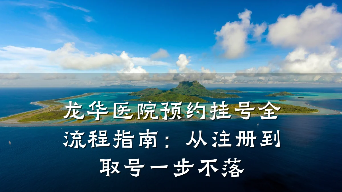龙华医院预约挂号全流程指南：从注册到取号一步不落