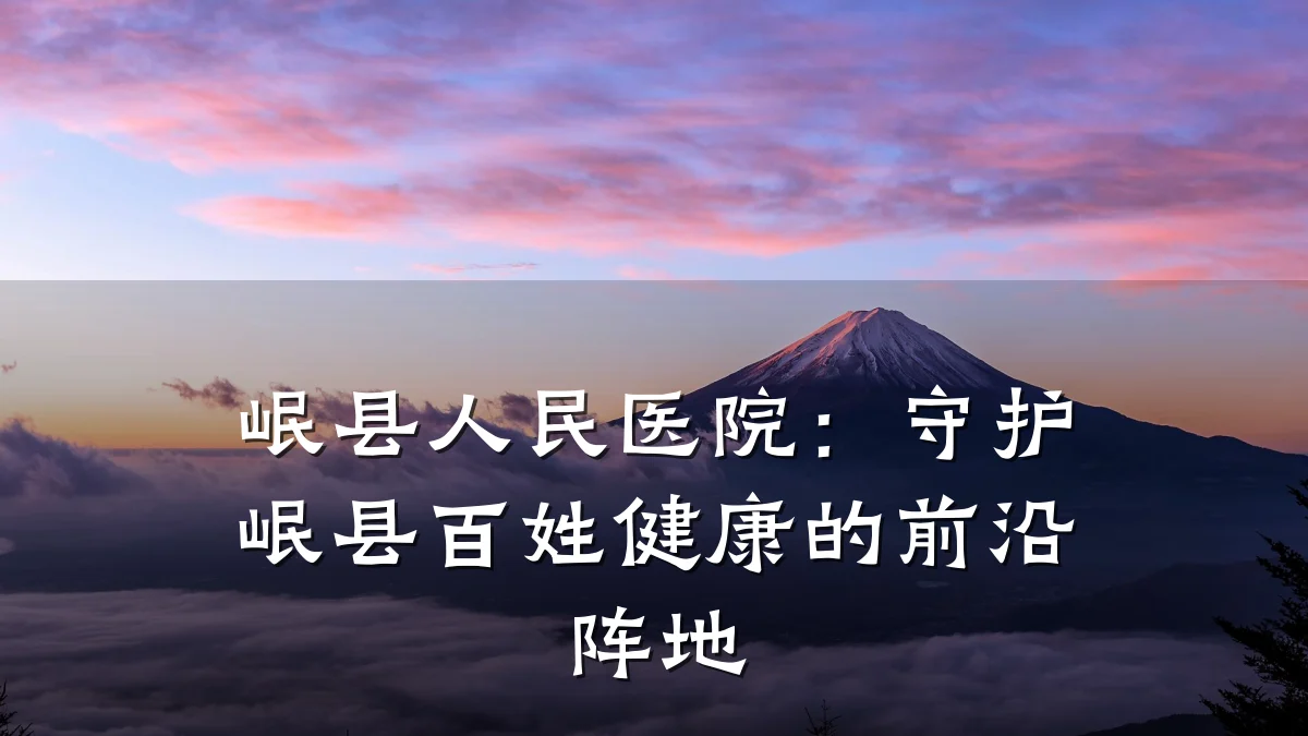 岷县人民医院：守护岷县百姓健康的前沿阵地