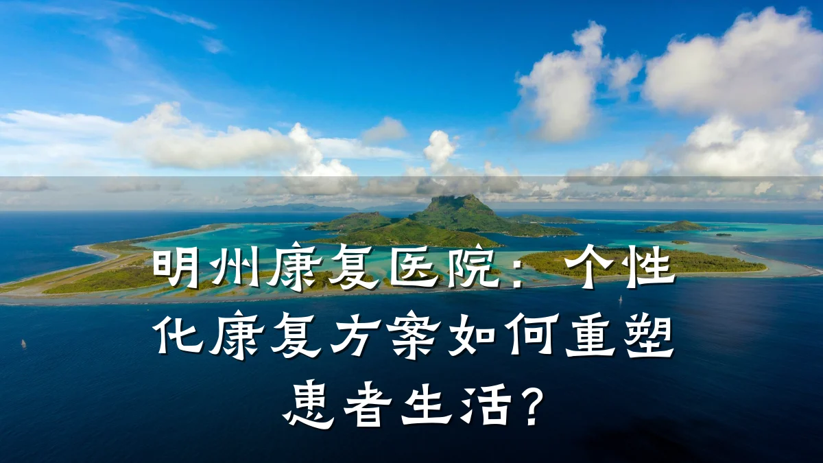 明州康复医院:个性化康复方案如何重塑患者生活?