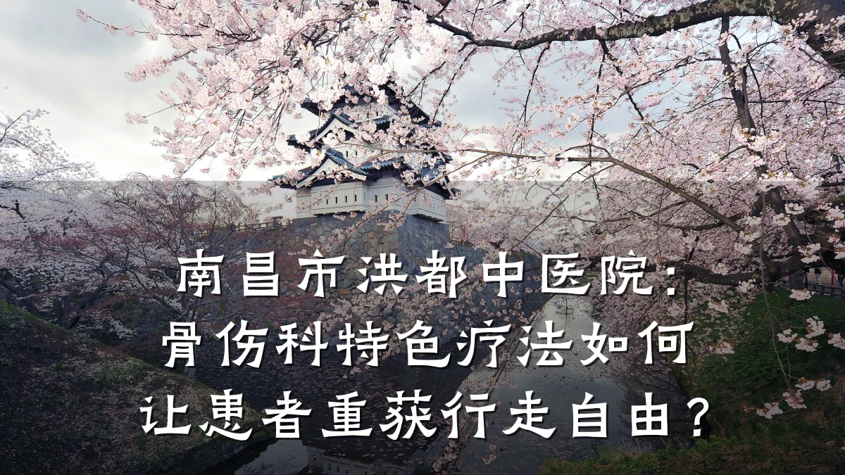 南昌市洪都中医院:骨伤科特色疗法如何让患者重获行走自由?