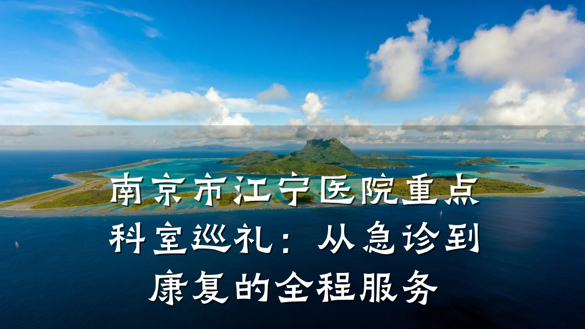 南京市江宁医院重点科室巡礼:从急诊到康复的全程服务