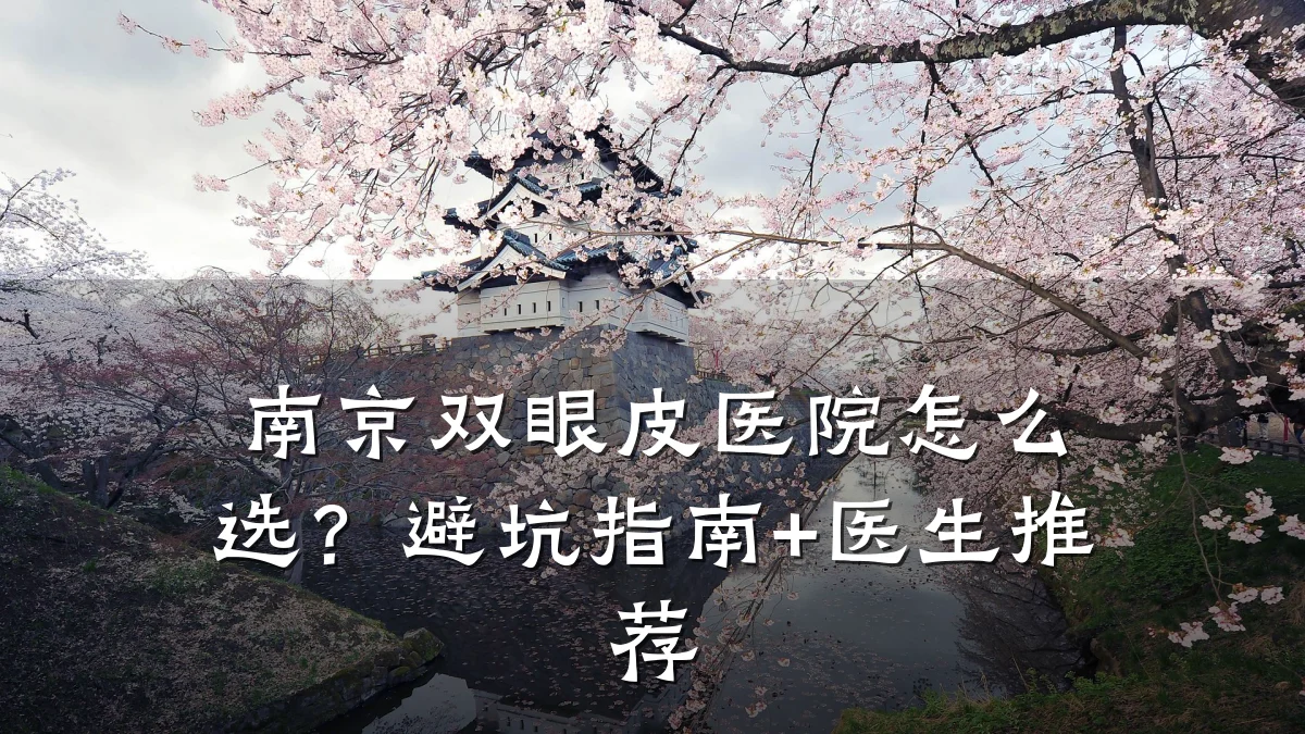 南京双眼皮医院怎么选？避坑指南+医生推荐