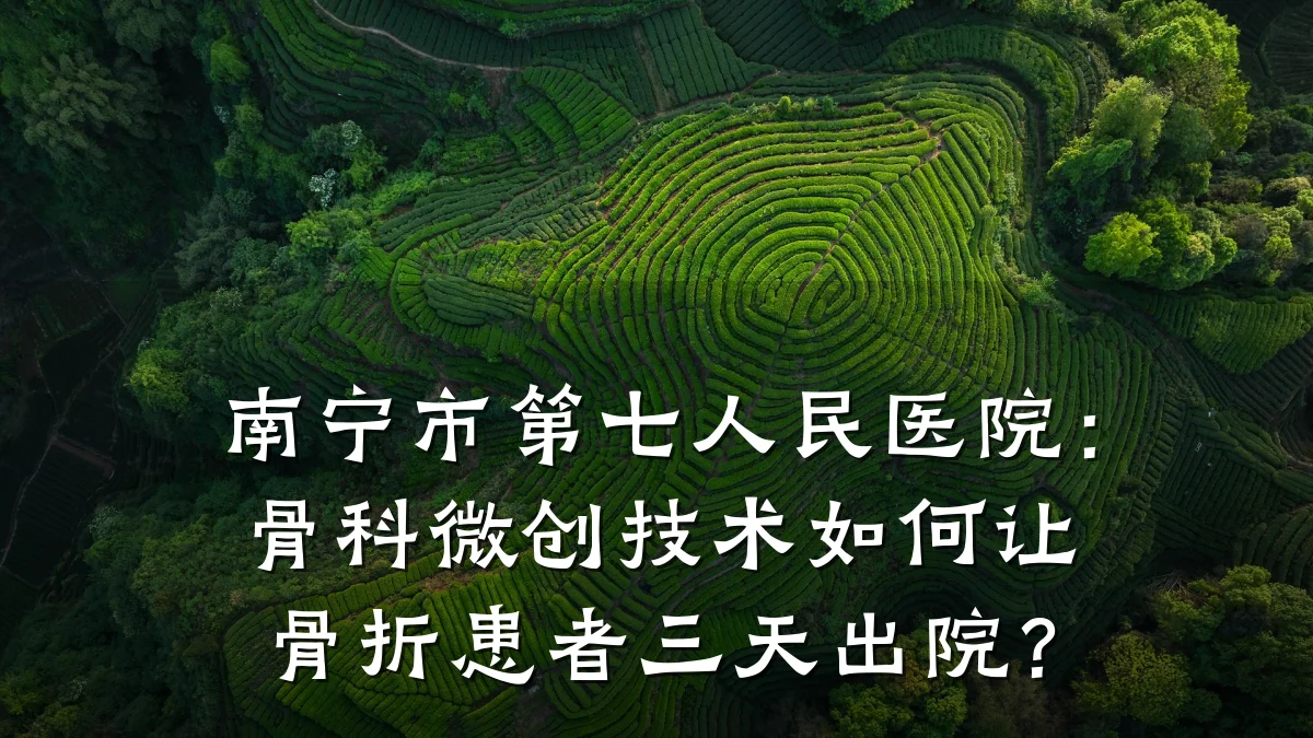 南宁市第七人民医院:骨科微创技术如何让骨折患者三天出院?
