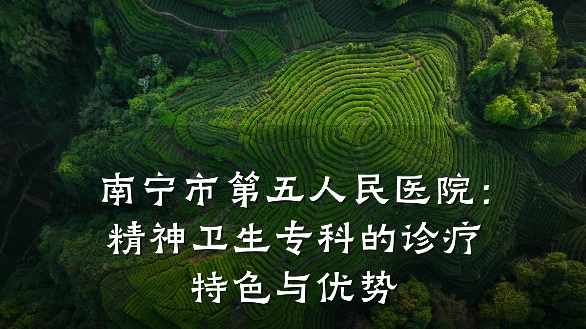 南宁市第五人民医院:精神卫生专科的诊疗特色与优势