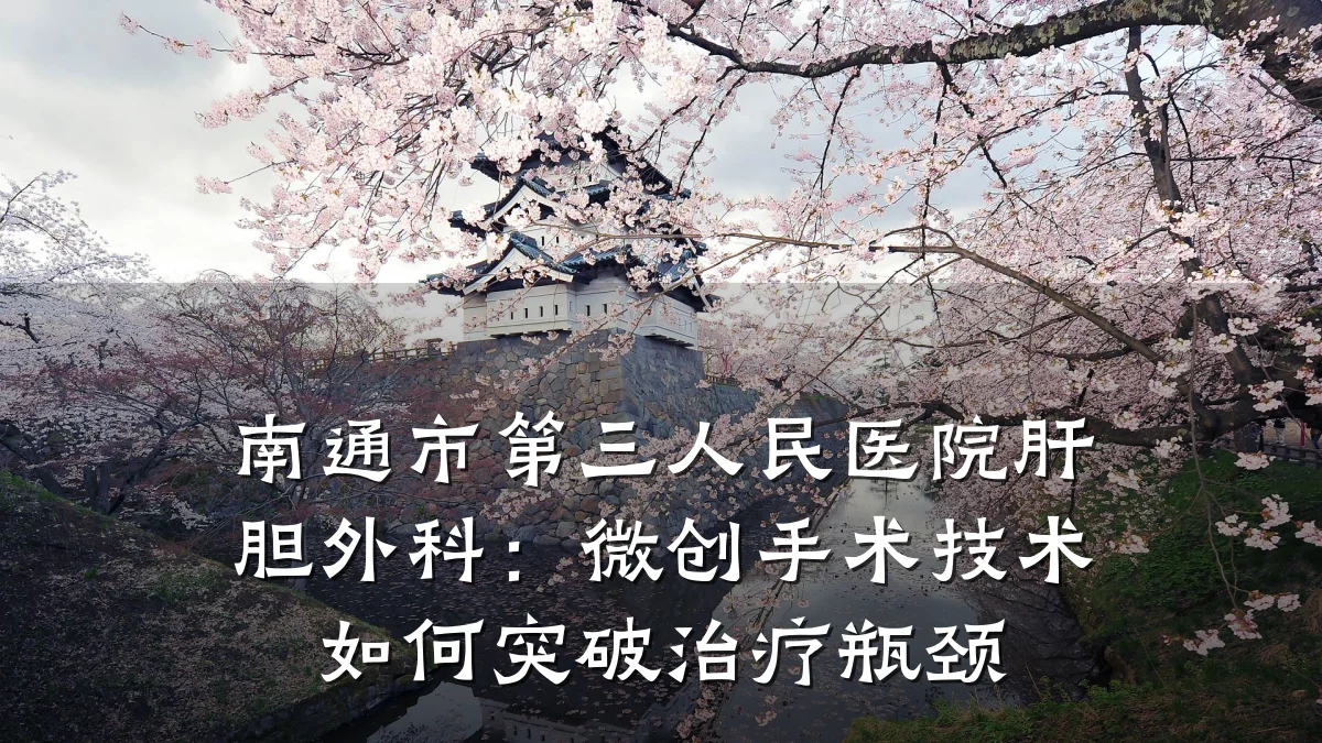 南通市第三人民医院肝胆外科:微创手术技术如何突破治疗瓶颈