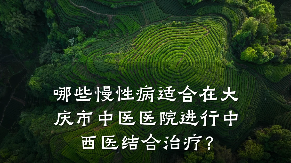 哪些慢性病适合在大庆市中医医院进行中西医结合治疗?