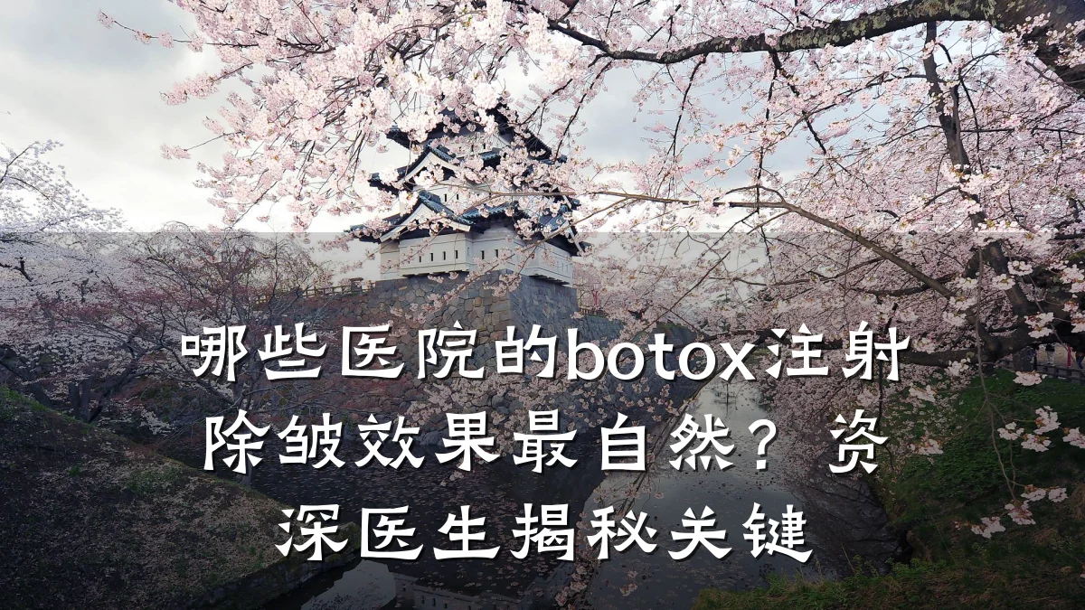 哪些医院的botox注射除皱效果最自然?资深医生揭秘关键