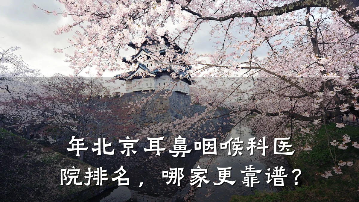 年北京耳鼻咽喉科医院排名,哪家更靠谱?