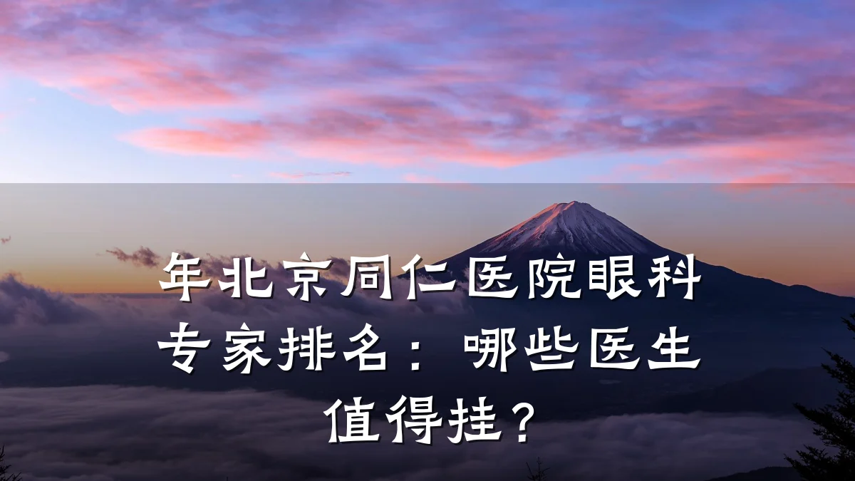 年北京同仁医院眼科专家排名：哪些医生值得挂？