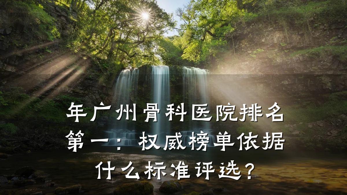 年广州骨科医院排名第一:权威榜单依据什么标准评选?