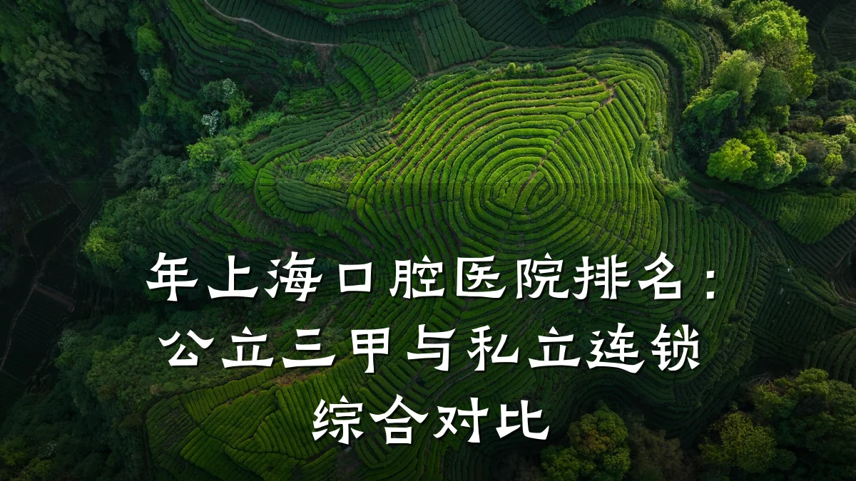 年上海口腔医院排名:公立三甲与私立连锁综合对比