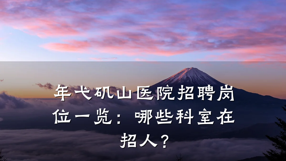 年弋矶山医院招聘岗位一览：哪些科室在招人？