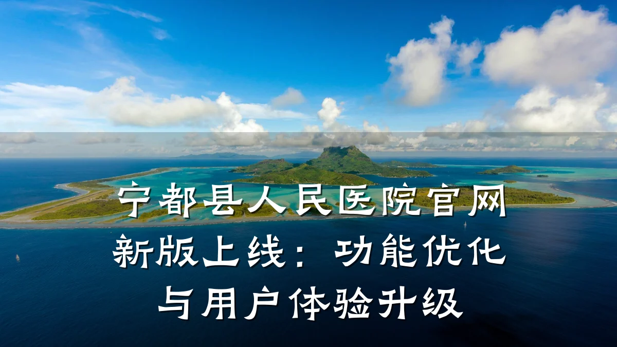 宁都县人民医院官网新版上线:功能优化与用户体验升级