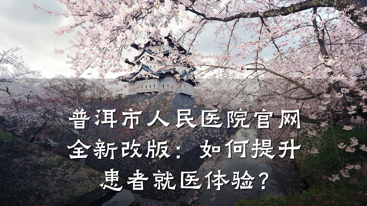 普洱市人民医院官网全新改版：如何提升患者就医体验？