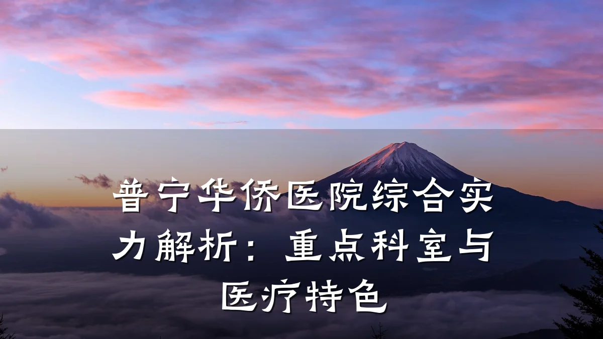 普宁华侨医院综合实力解析:重点科室与医疗特色
