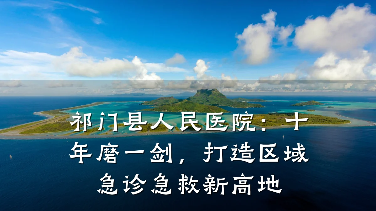 祁门县人民医院:十年磨一剑,打造区域急诊急救新高地