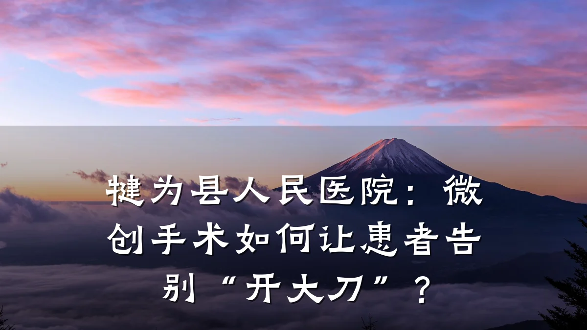 犍为县人民医院:微创手术如何让患者告别“开大刀”?