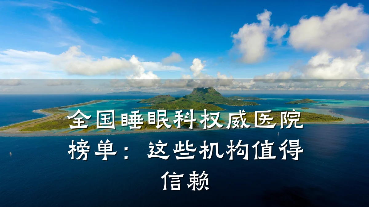 全国睡眠科权威医院榜单：这些机构值得信赖