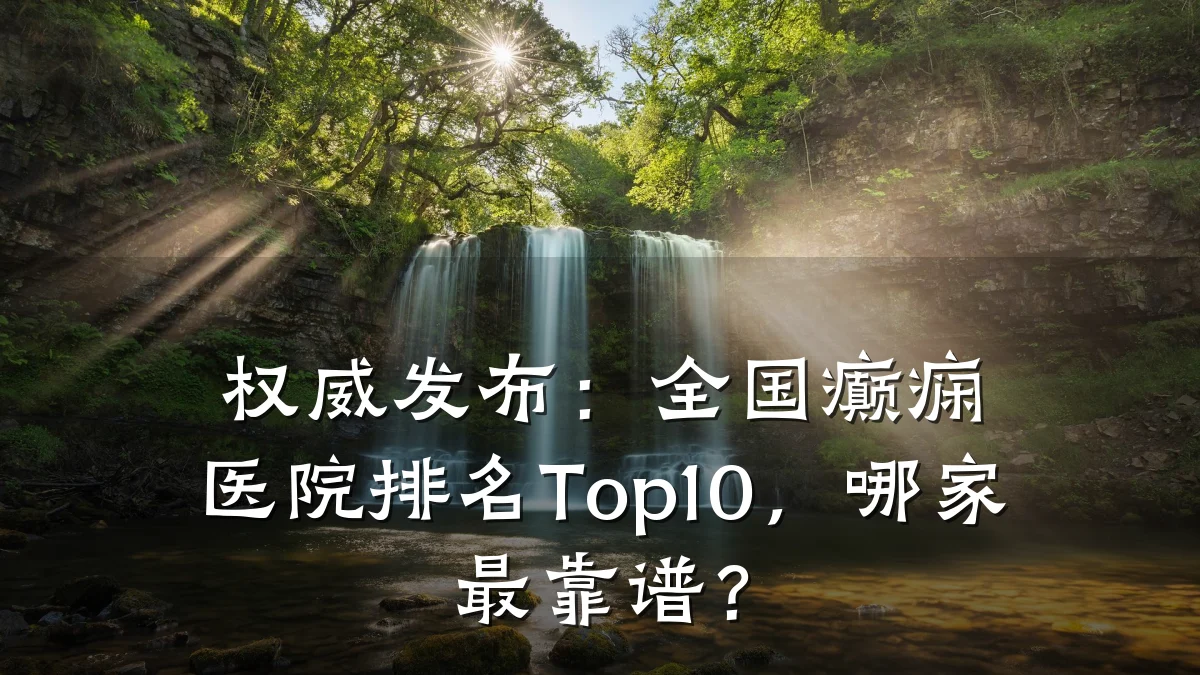 权威发布：全国癫痫医院排名Top10，哪家最靠谱？