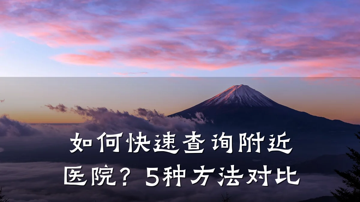 如何快速查询附近医院？5种方法对比