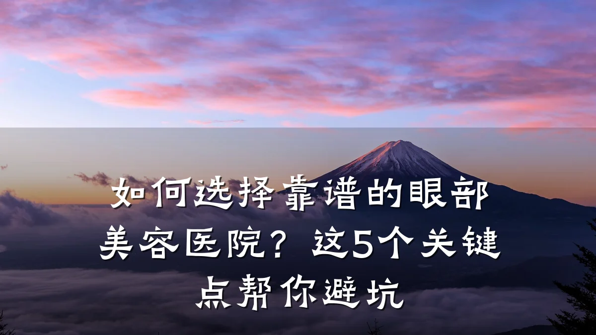 如何选择靠谱的眼部美容医院？这5个关键点帮你避坑