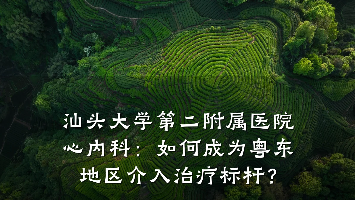 汕头大学第二附属医院心内科:如何成为粤东地区介入治疗标杆?