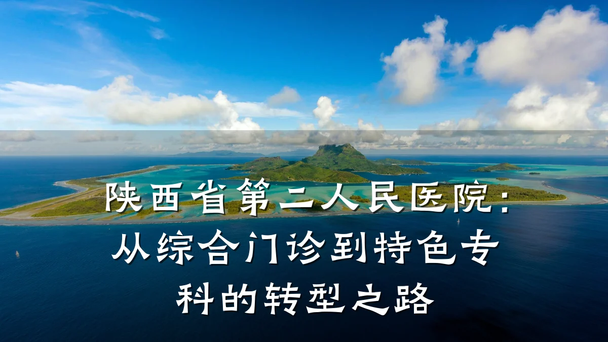陕西省第二人民医院：从综合门诊到特色专科的转型之路