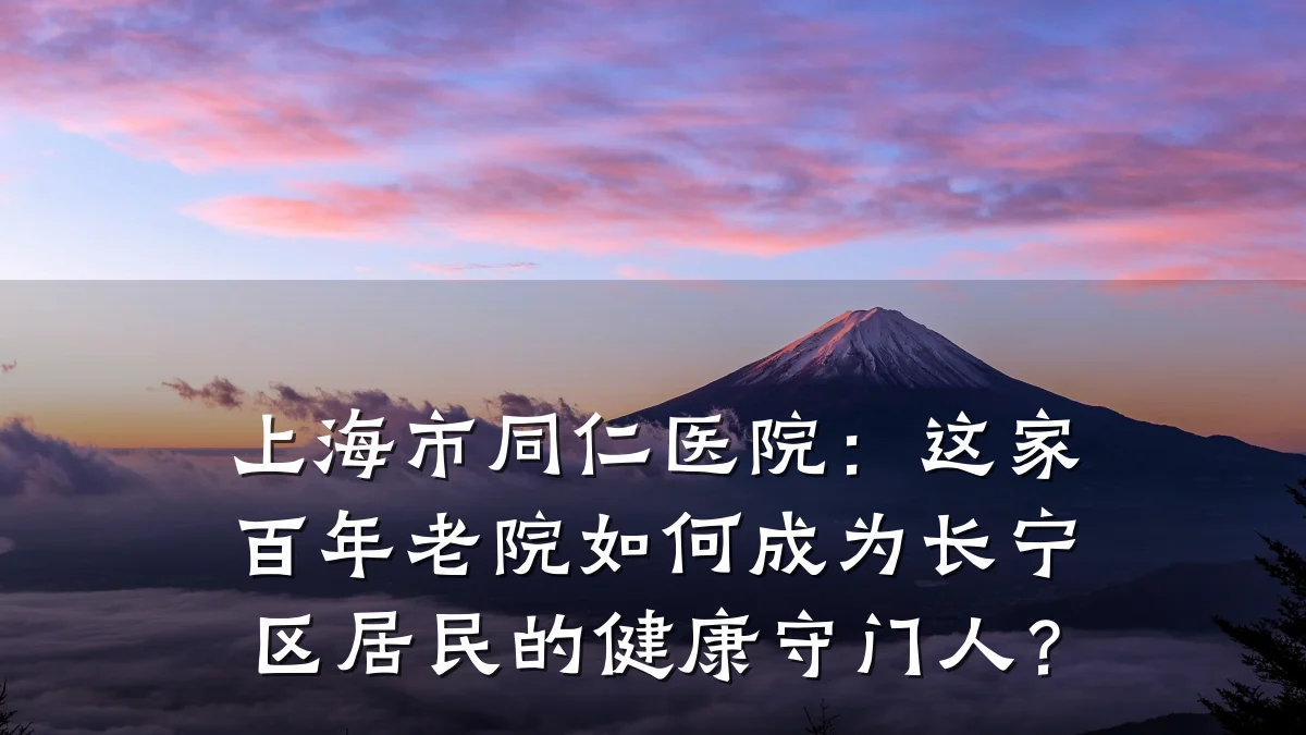 上海市同仁医院:这家百年老院如何成为长宁区居民的健康守门人?