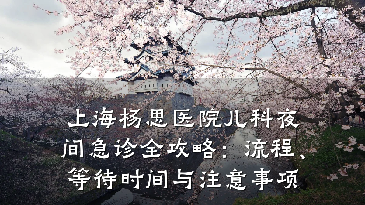 上海杨思医院儿科夜间急诊全攻略：流程、等待时间与注意事项