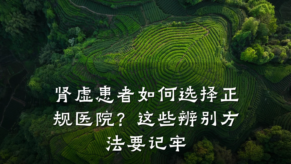 肾虚患者如何选择正规医院？这些辨别方法要记牢