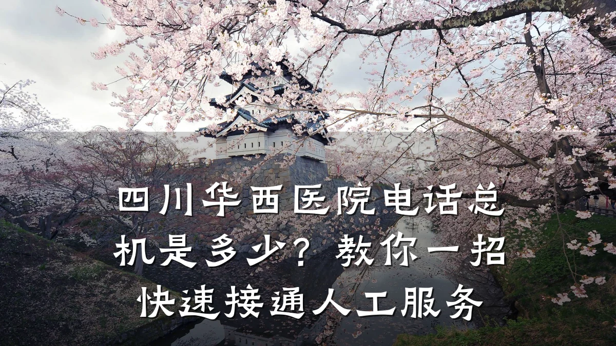 四川华西医院电话总机是多少?教你一招快速接通人工服务
