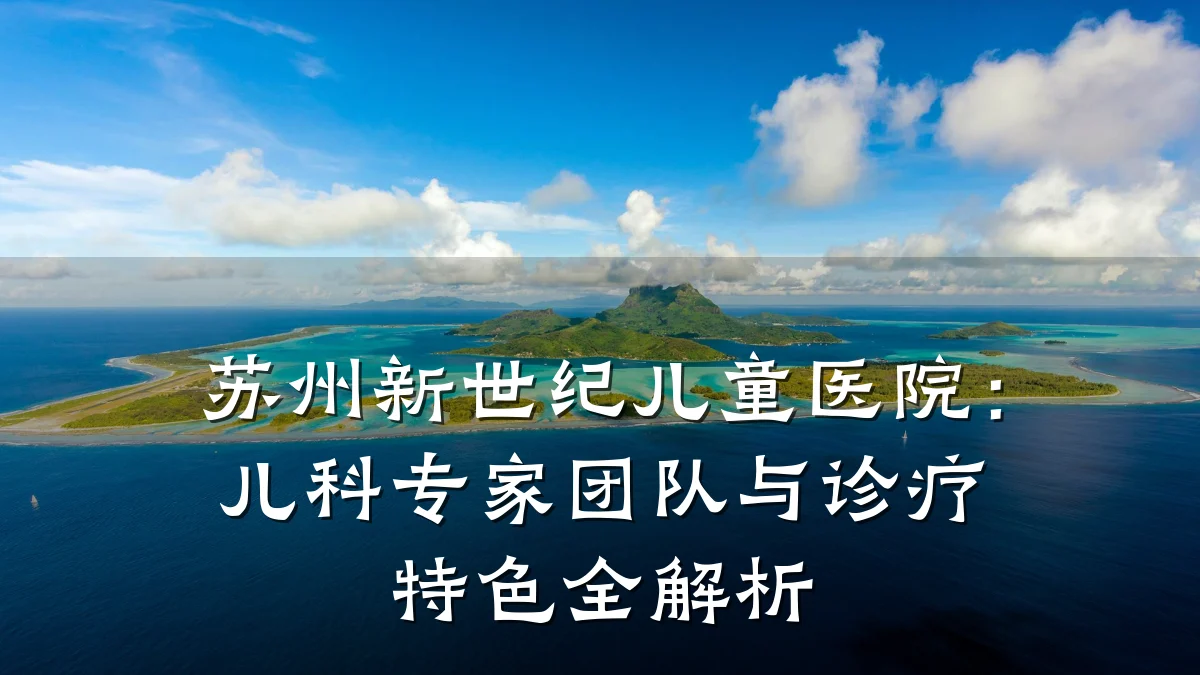 苏州新世纪儿童医院:儿科专家团队与诊疗特色全解析