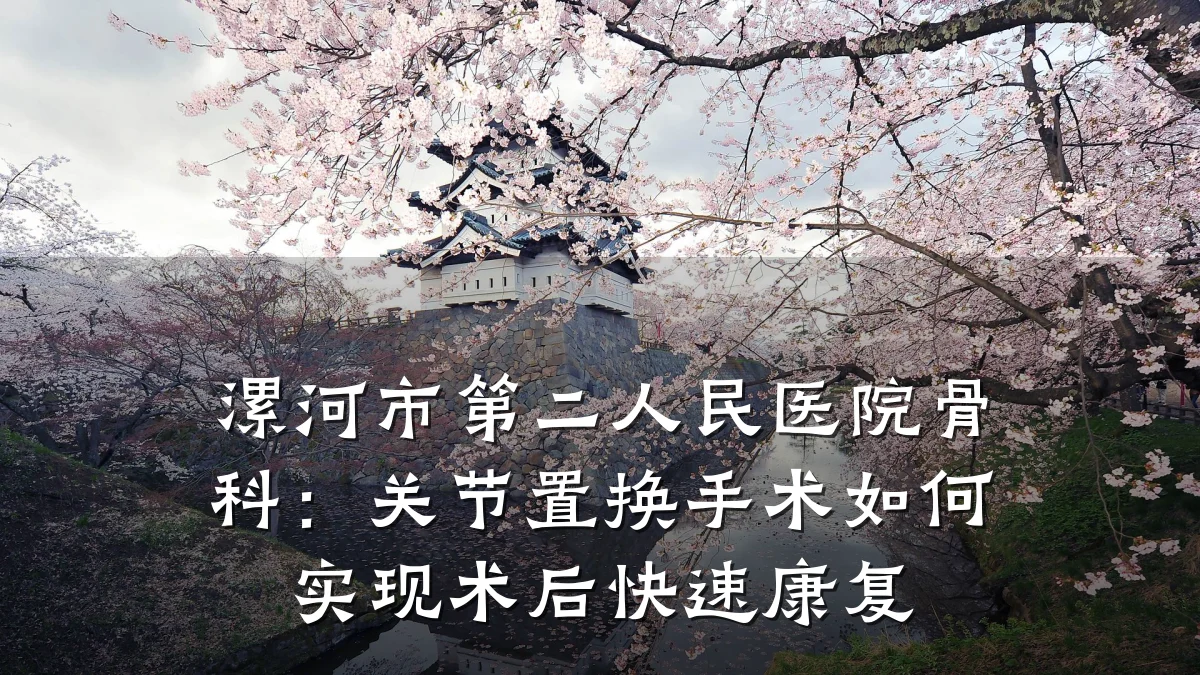 漯河市第二人民医院骨科:关节置换手术如何实现术后快速康复