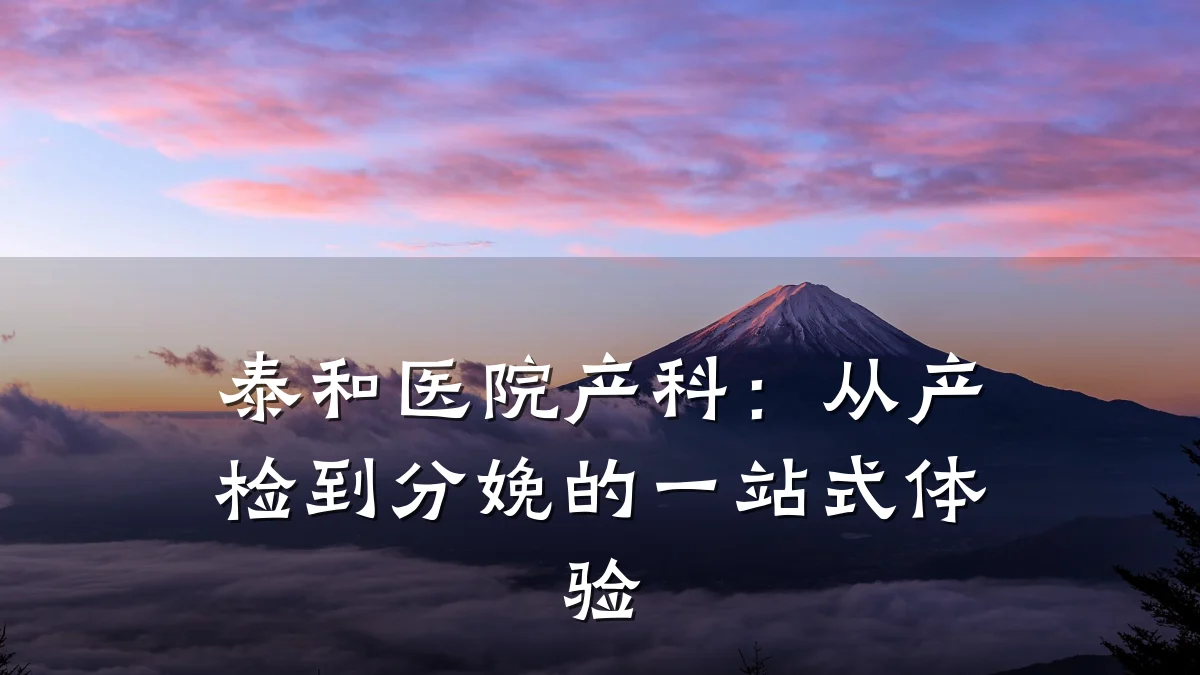 泰和医院产科：从产检到分娩的一站式体验