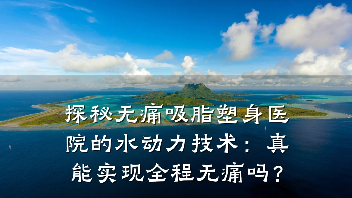 探秘无痛吸脂塑身医院的水动力技术:真能实现全程无痛吗?