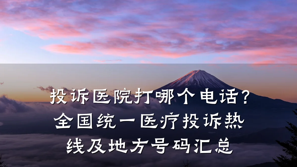 投诉医院打哪个电话?全国统一医疗投诉热线及地方号码汇总