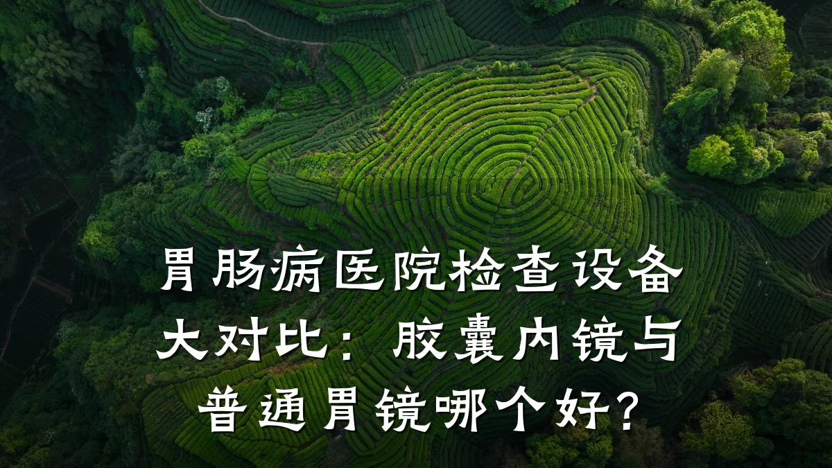 胃肠病医院检查设备大对比:胶囊内镜与普通胃镜哪个好?