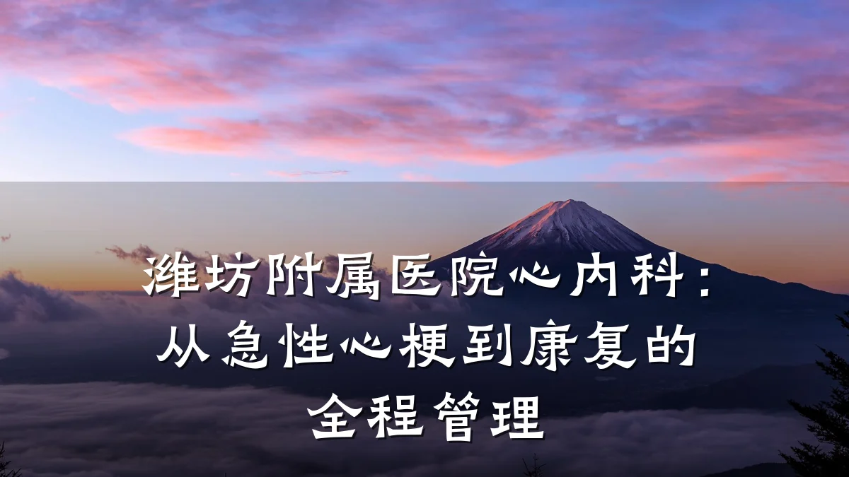 潍坊附属医院心内科：从急性心梗到康复的全程管理