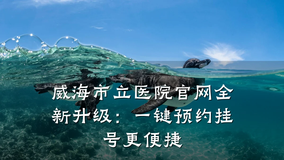 威海市立医院官网全新升级:一键预约挂号更便捷