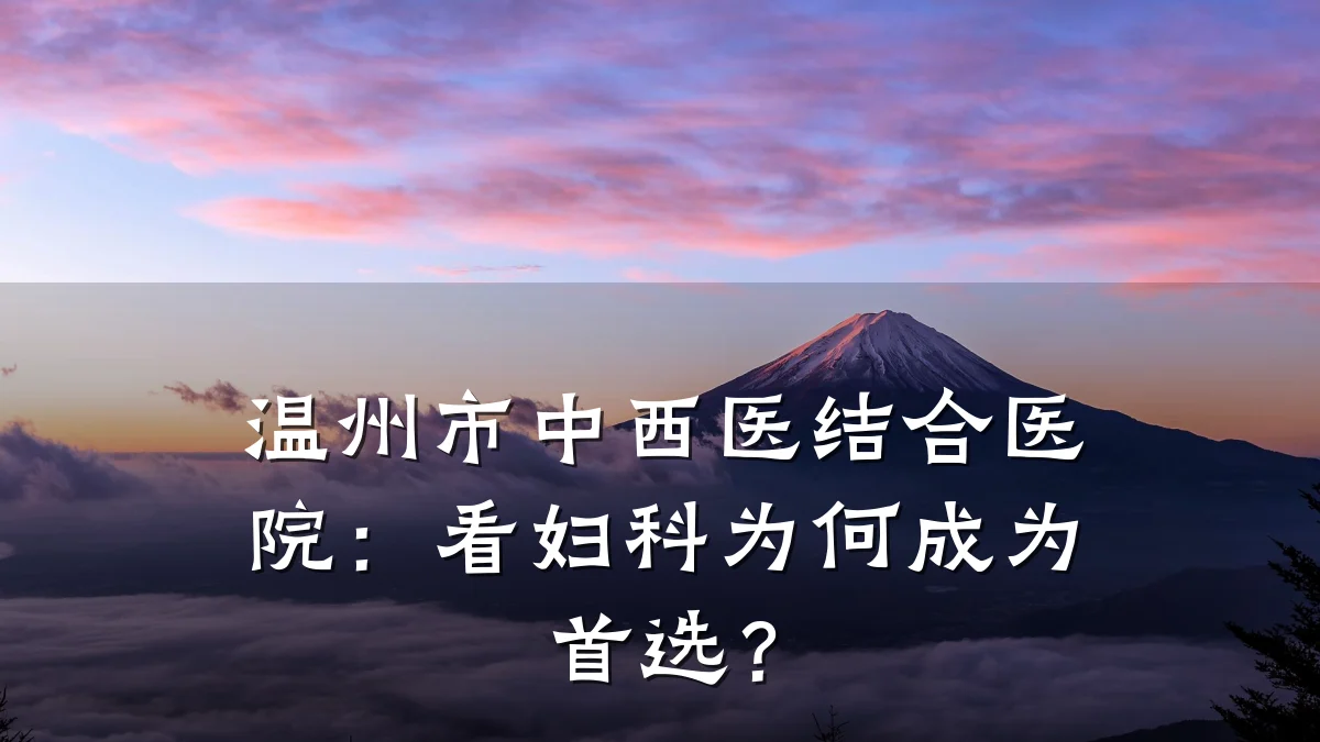 温州市中西医结合医院:看妇科为何成为首选?