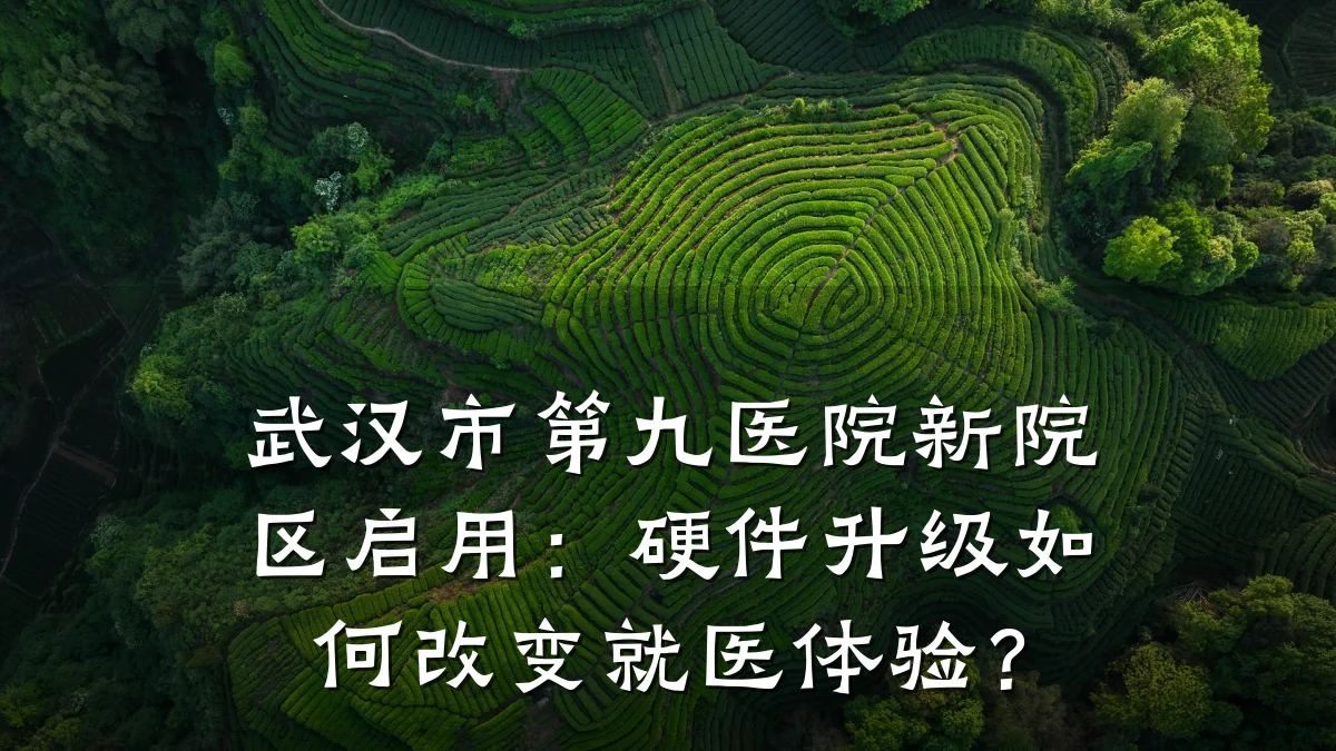 武汉市第九医院新院区启用：硬件升级如何改变就医体验？