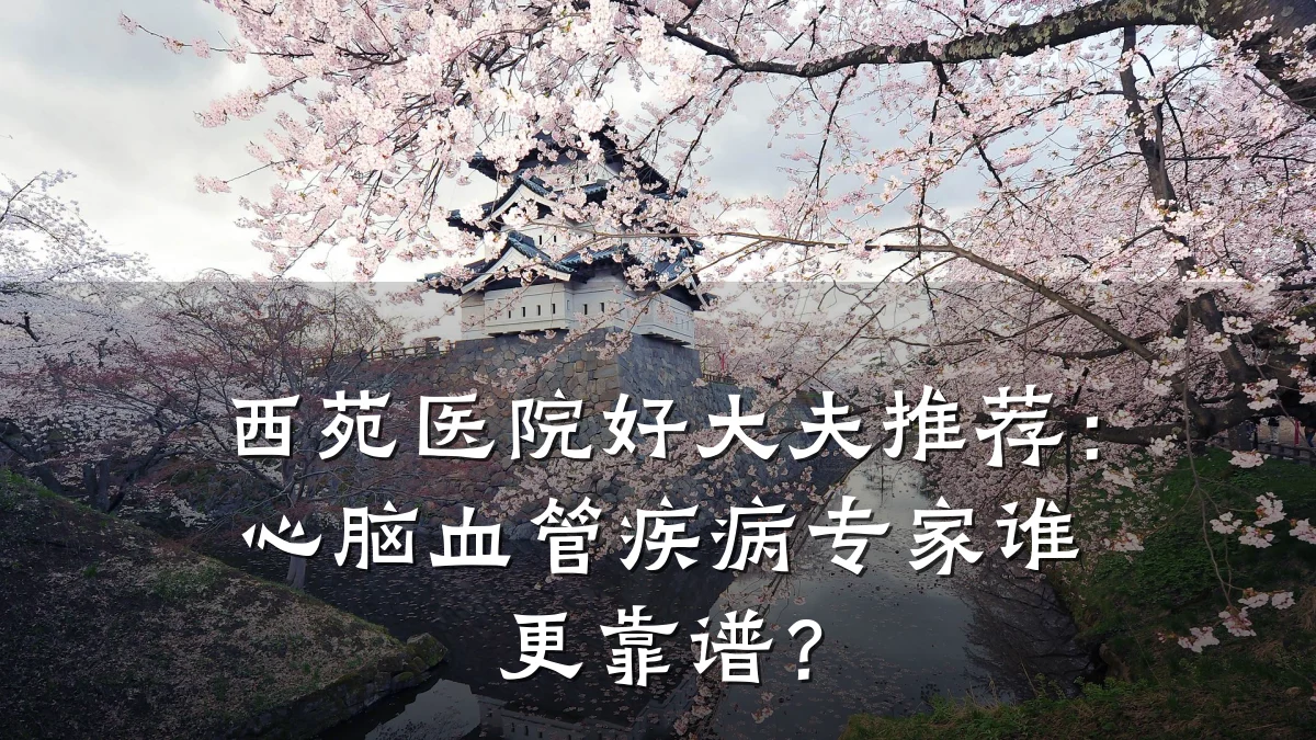 西苑医院好大夫推荐：心脑血管疾病专家谁更靠谱？
